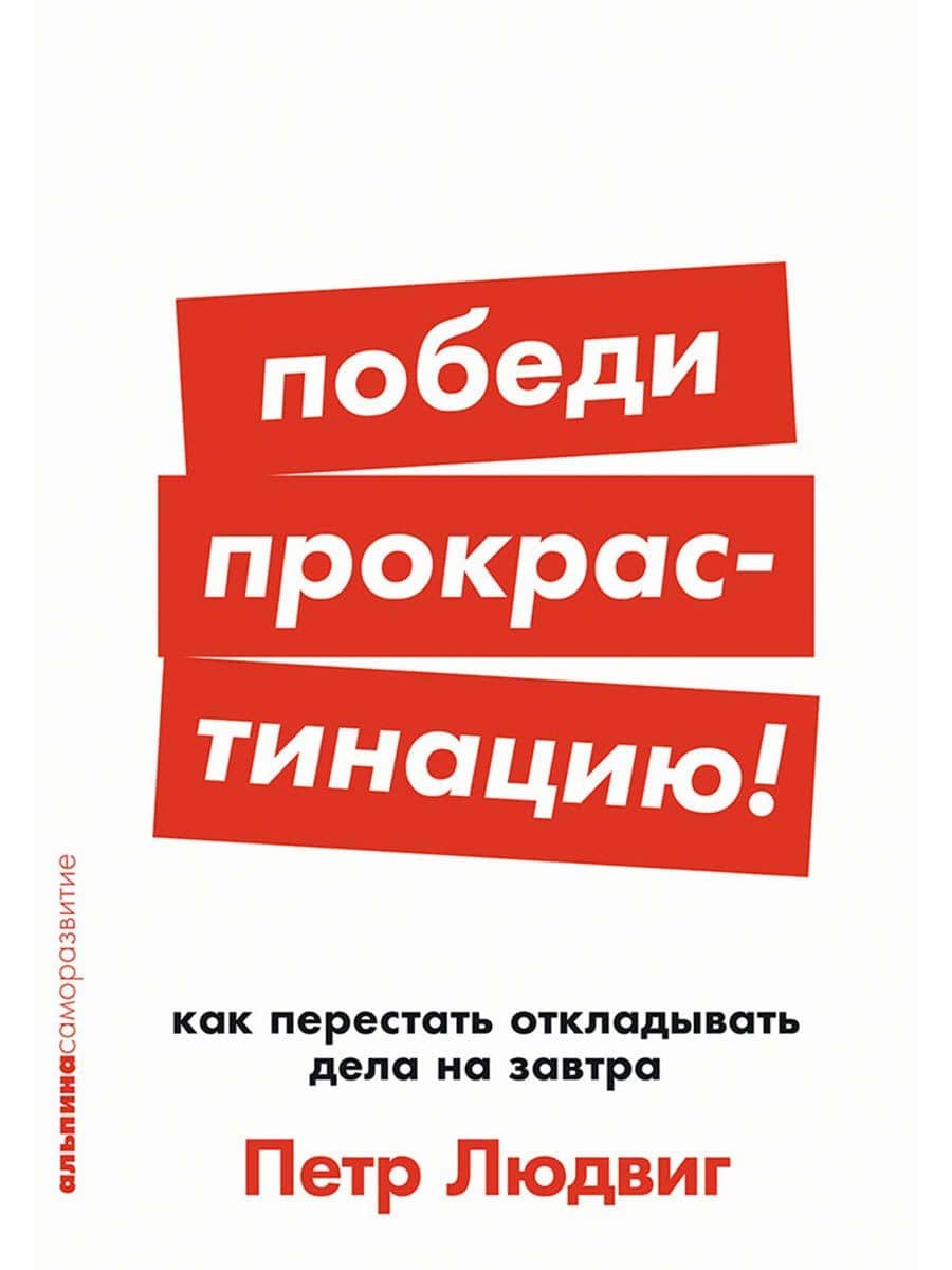 Победи прокрастинацию! Как перестать откладывать дела на завтра — Петр Людвиг