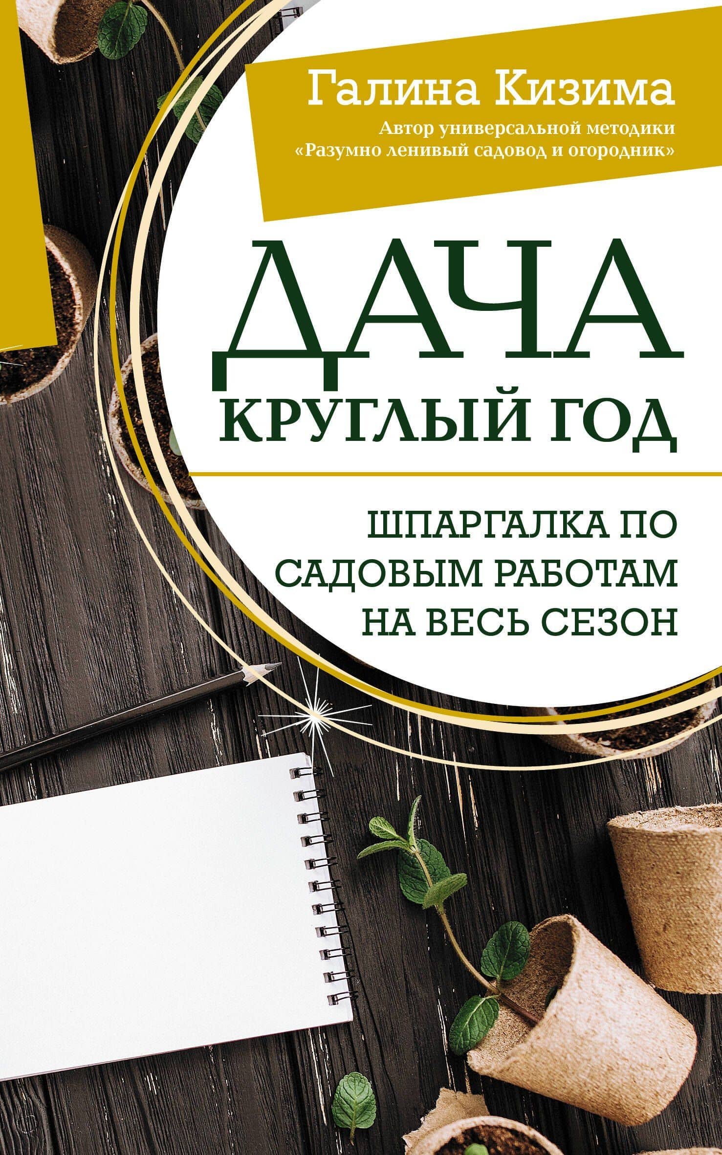 Дача круглый год. Шпаргалка по садовым работам на весь сезон — Галина Александровна Кизима