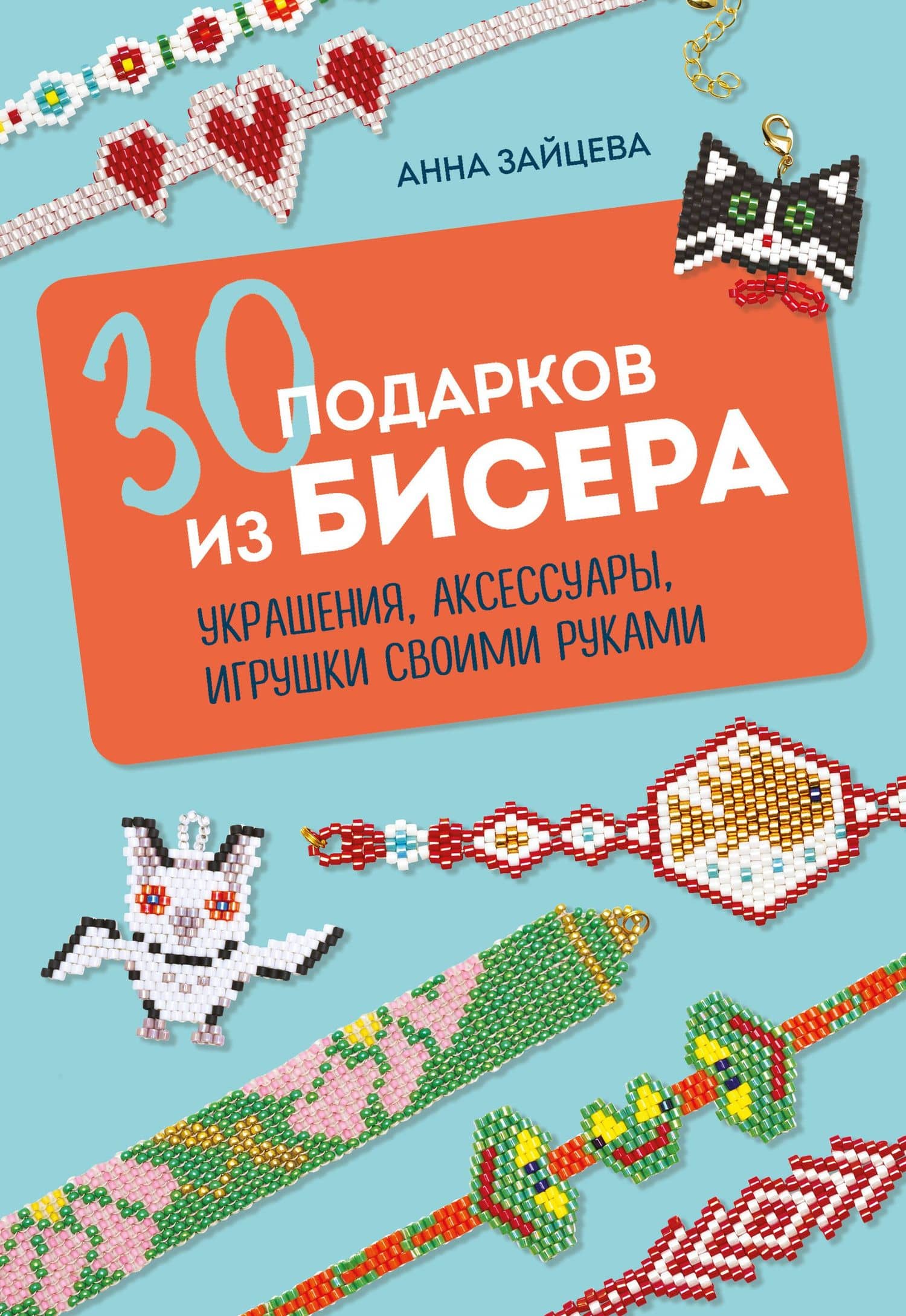30 подарков из бисера. Украшения, аксессуары, игрушки своими руками — Анна Анатольевна Зайцева