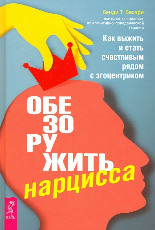 Обезоружить нарцисса. Как выжить и стать счастливым рядом с эгоцентриком