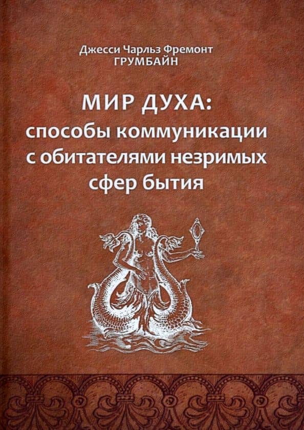Мир духа. Способы коммуникации с обитателями незримых сфер бытия — Джесси Чарльз Фремонт Грумбайн