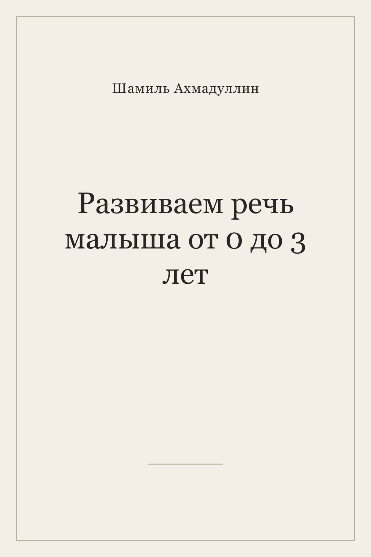Развиваем речь малыша от 0 до 3 лет — Шамиль Тагирович Ахмадуллин