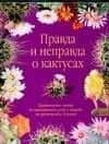 Правда и неправда о кактусах. Практические советы по выращиванию, уходу и защите от вредителей