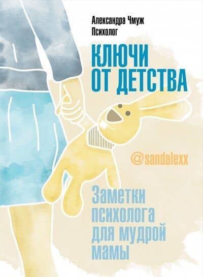 Ключи от детства. Заметки психолога для мудрой мамы. — Александра Чмуж