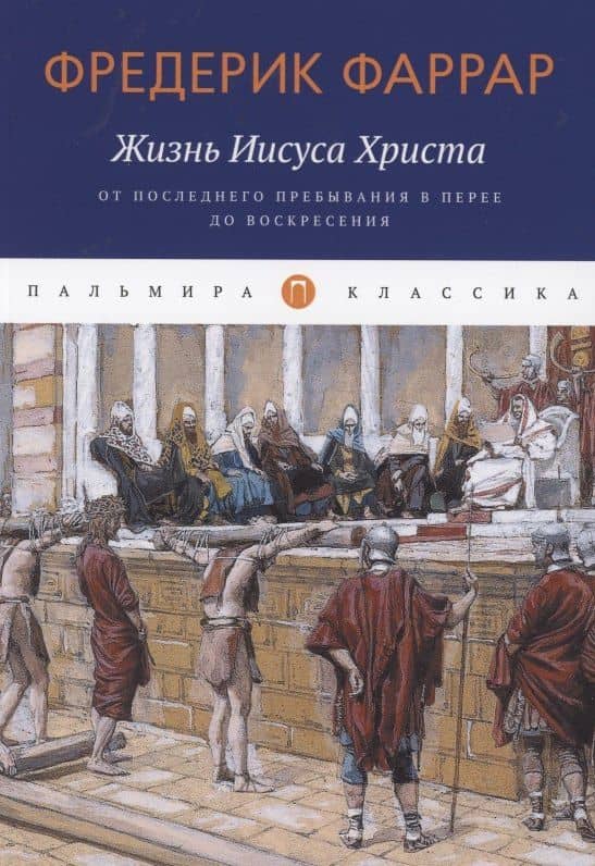 Жизнь Иисуса Христа. От последнего пребывания в Перее до Воскресения — Фредерик Вильям Фаррар