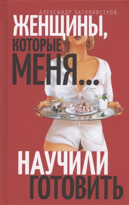 Женщины, которые… научили меня готовить — Александр Борисович Затуливетров