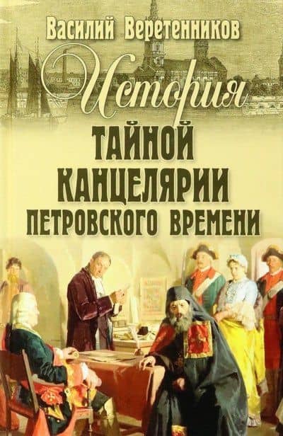 История Тайной канцелярии Петровского времени — Василий Иванович Веретенников