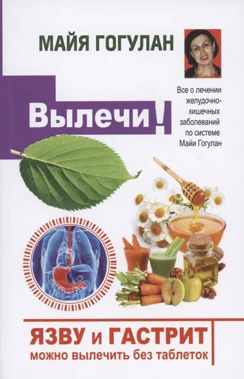 Вылечи! Язву и гастрит можно вылечить без таблеток. Все о лечении желудочно-кишечных заболеваний по системе Майи Гогулан — Майя Федоровна Гогулан