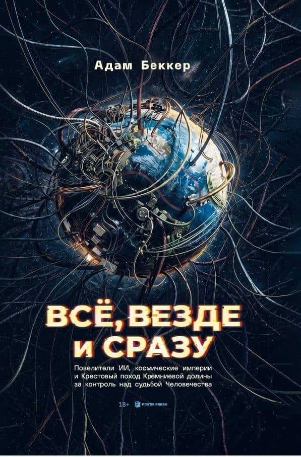 Всё, везде и сразу: ИИ-феодалы, космические империи и Кресто¬вый поход Кремниевой долины за судьбу человечества — Адам Беккер