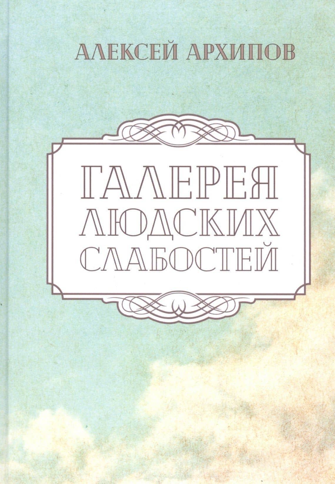Галерея людских слабостей. Рассказы и повести — Алексей Григорьевич Архипов