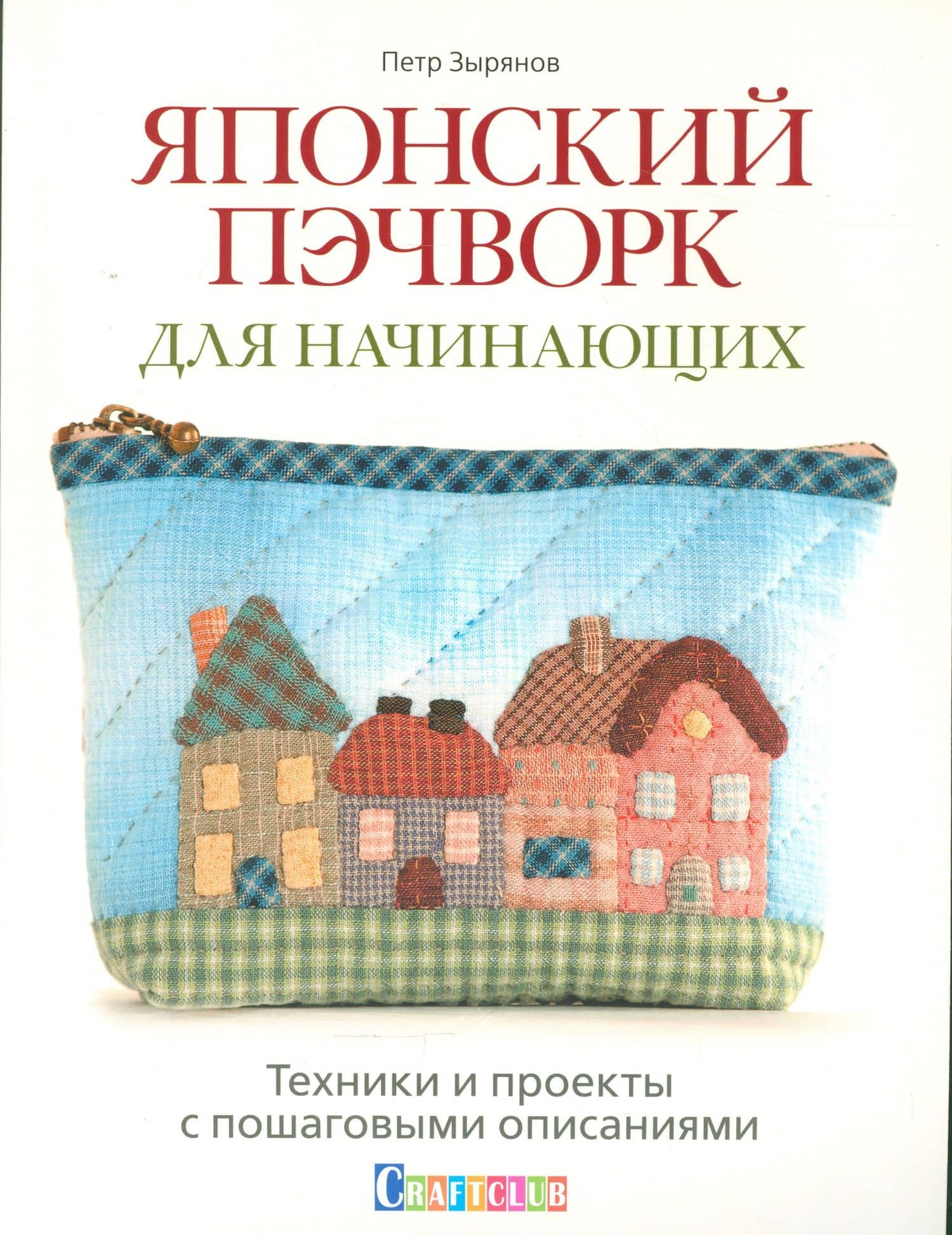 Японский пэчворк для начинающих. Техники и проекты с пошаговыми описаниями — Петр Зырянов