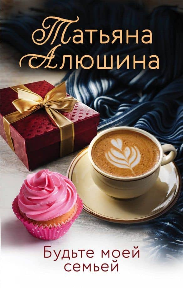 Будьте моей семьей — Татьяна Александровна Алюшина