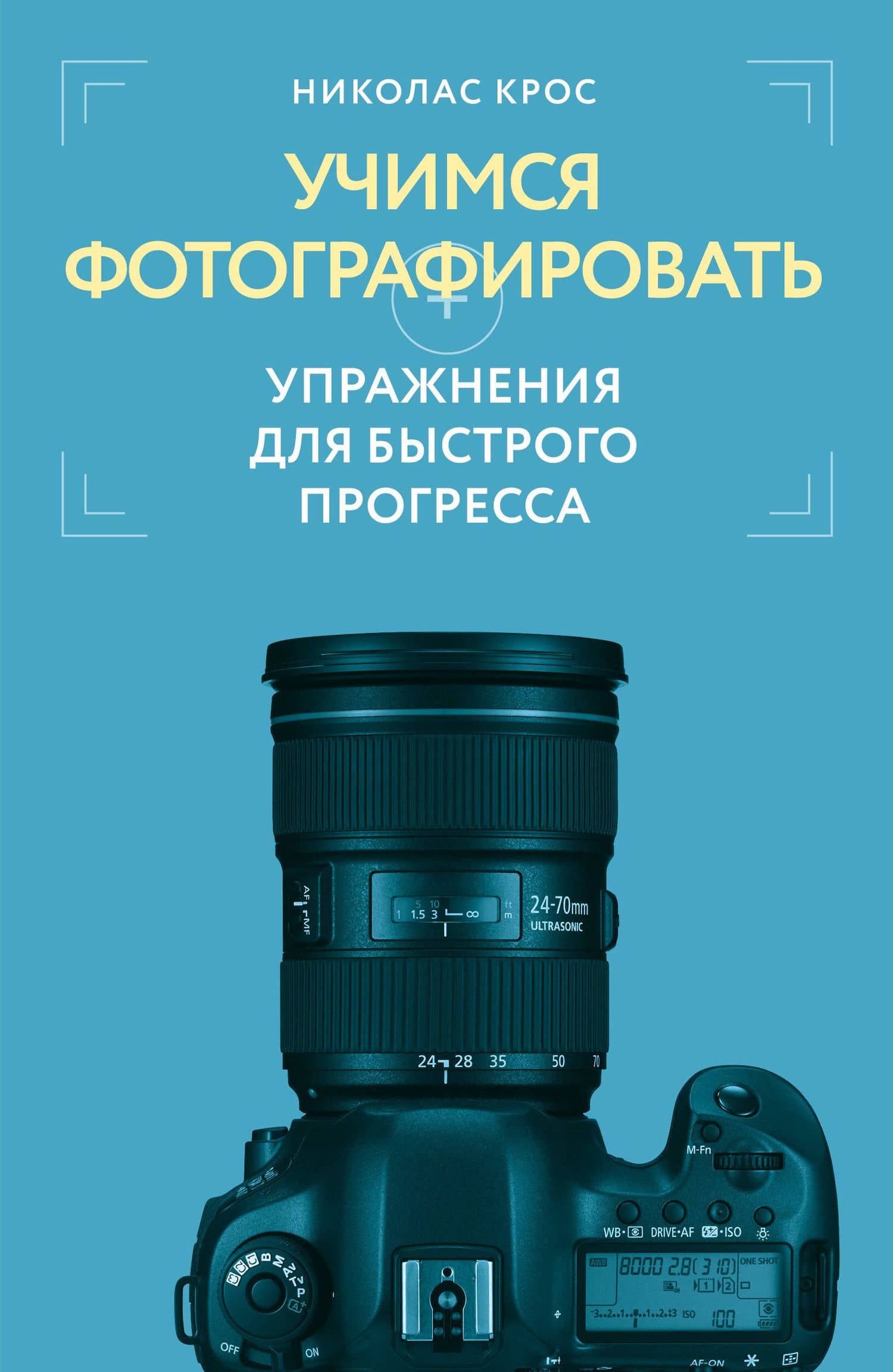 Учимся фотографировать. Упражнения для быстрого прогресса — Николас Крос