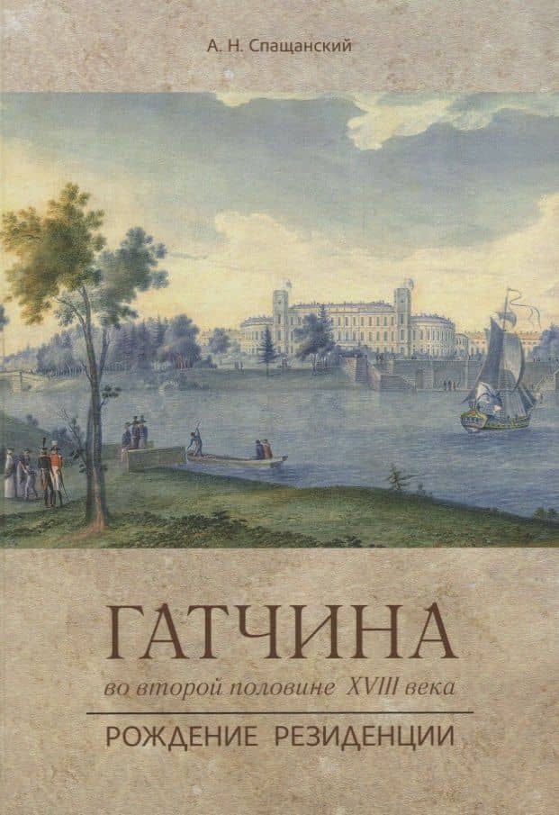 Рождение резиденции. Гатчина во второй половине XVIII века — А. Н. Спащанский