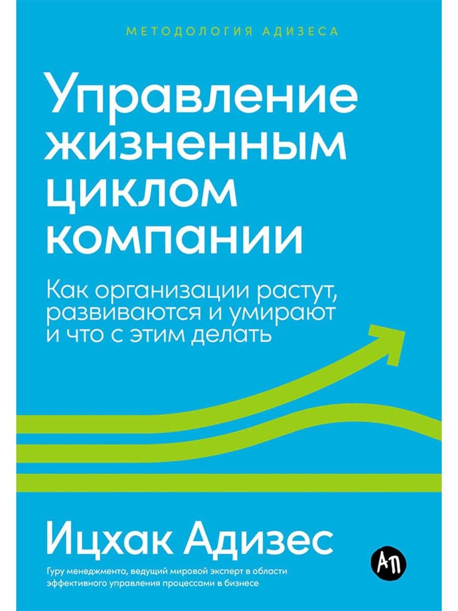 Управление жизненным циклом компании: Как организации растут, развиваются и умирают и что с этим делать — Ицхак Калдерон Адизес