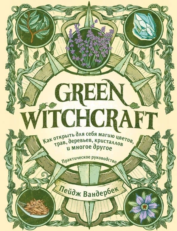 Green Witchcraft. Как открыть для себя магию цветов, трав, деревьев, кристаллов и многое другое — Пейдж Вандербек