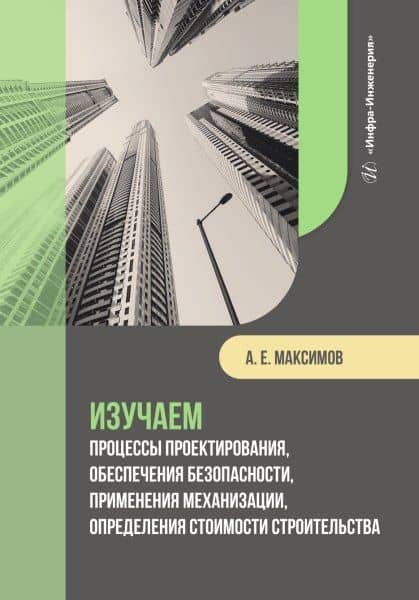 Изучаем процессы проектирования, обеспечения безопасности, применения механизации, определения стоимости строительства — Александр Евгеньевич Максимов