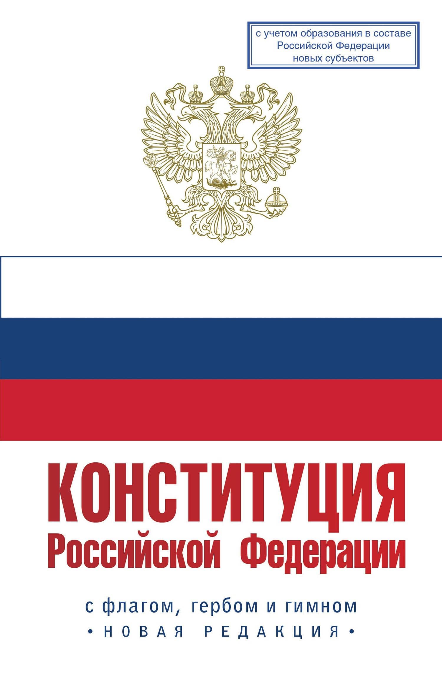 Конституция Российской Федерации с флагом, гербом и гимном. Новая редакция. С учетом образования в составе РФ новых субъектов