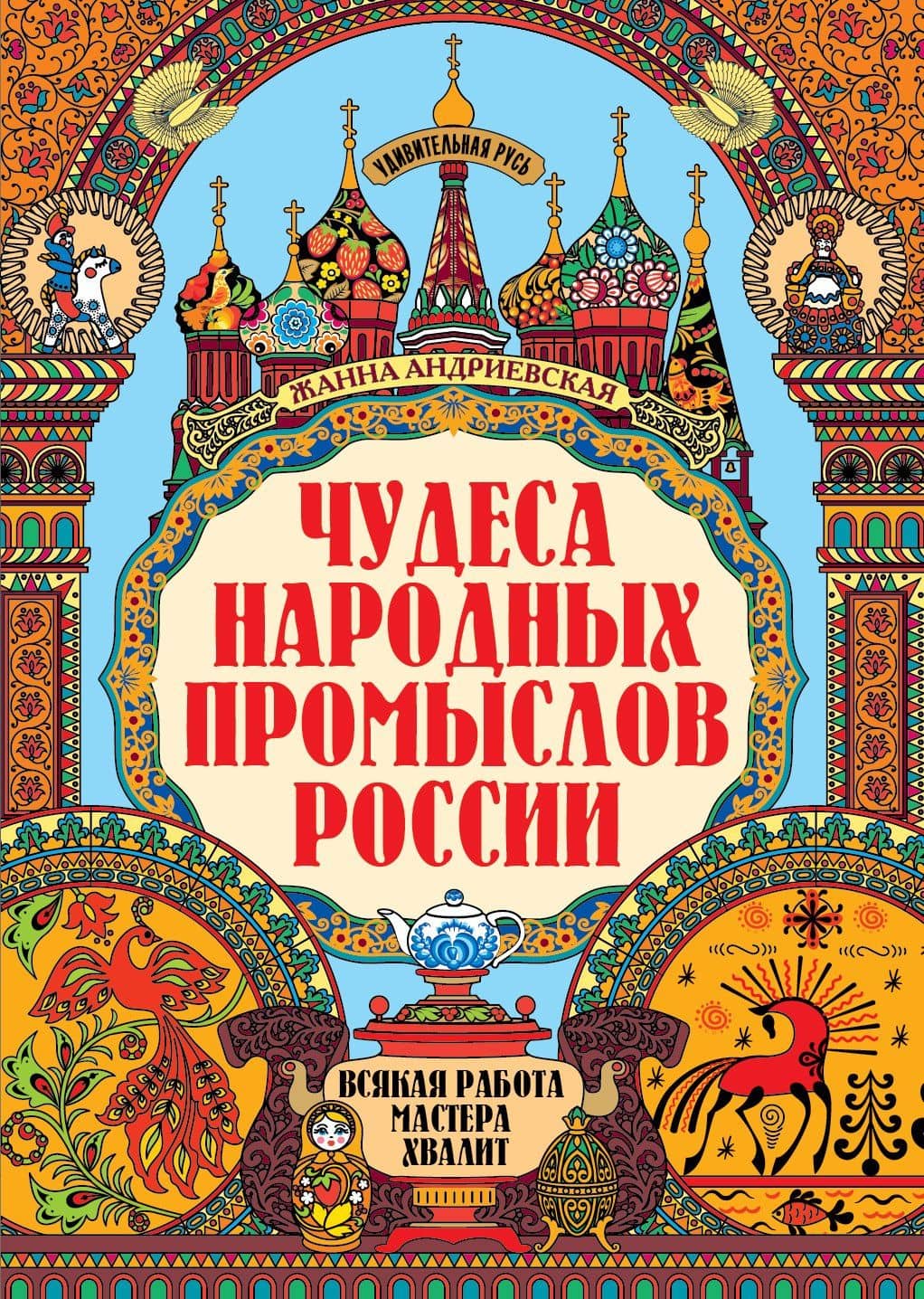 Чудеса народных промыслов России: всякая работа мастера хвалит — Жанна Андриевская