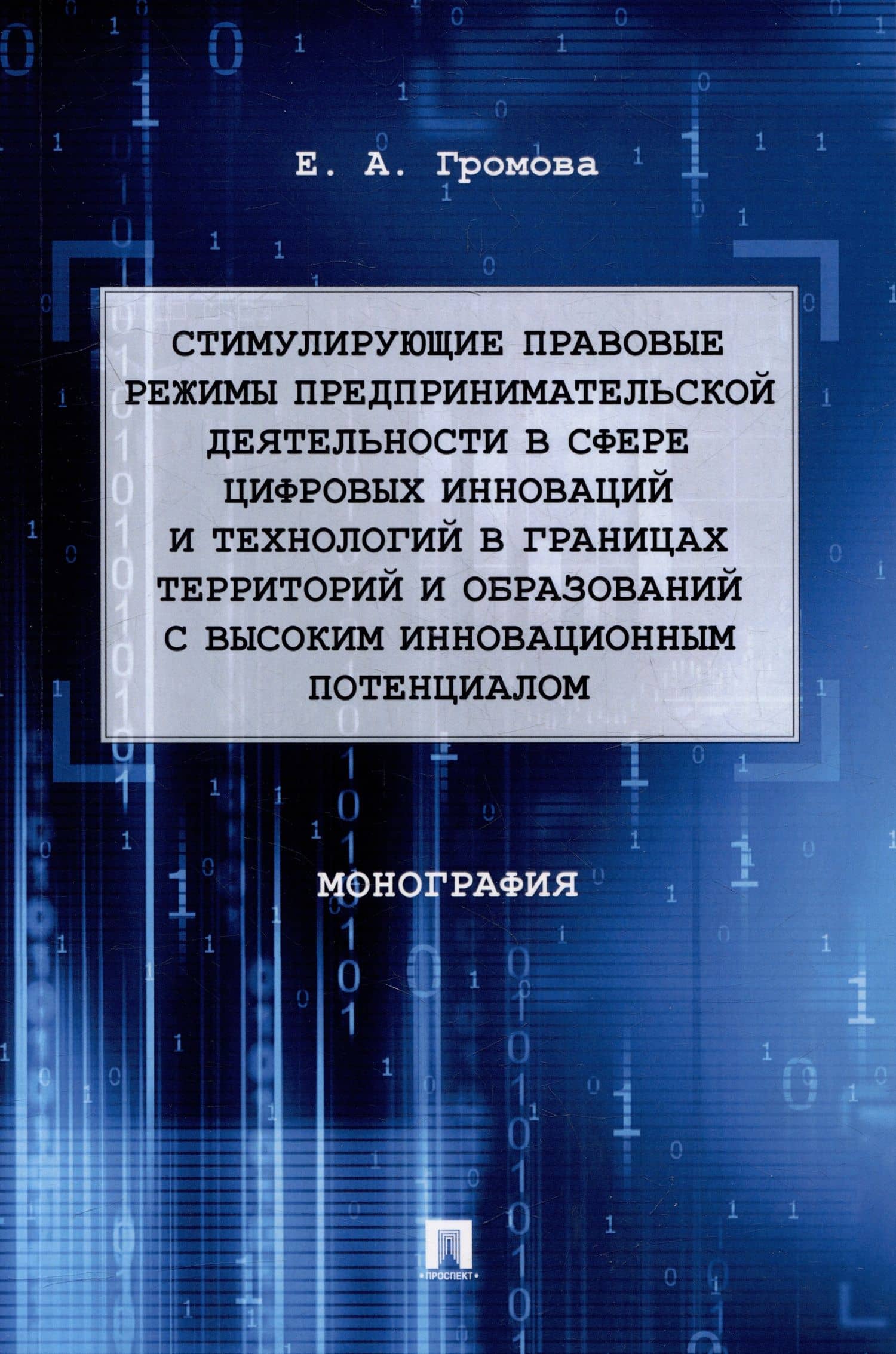 Стимулирующие правовые режимы предпринимательской деятельности в сфере цифровых инноваций и технологий в границах территорий и образований с высоким инновационным потенциалом: монография — Елизавета Александровна Громова
