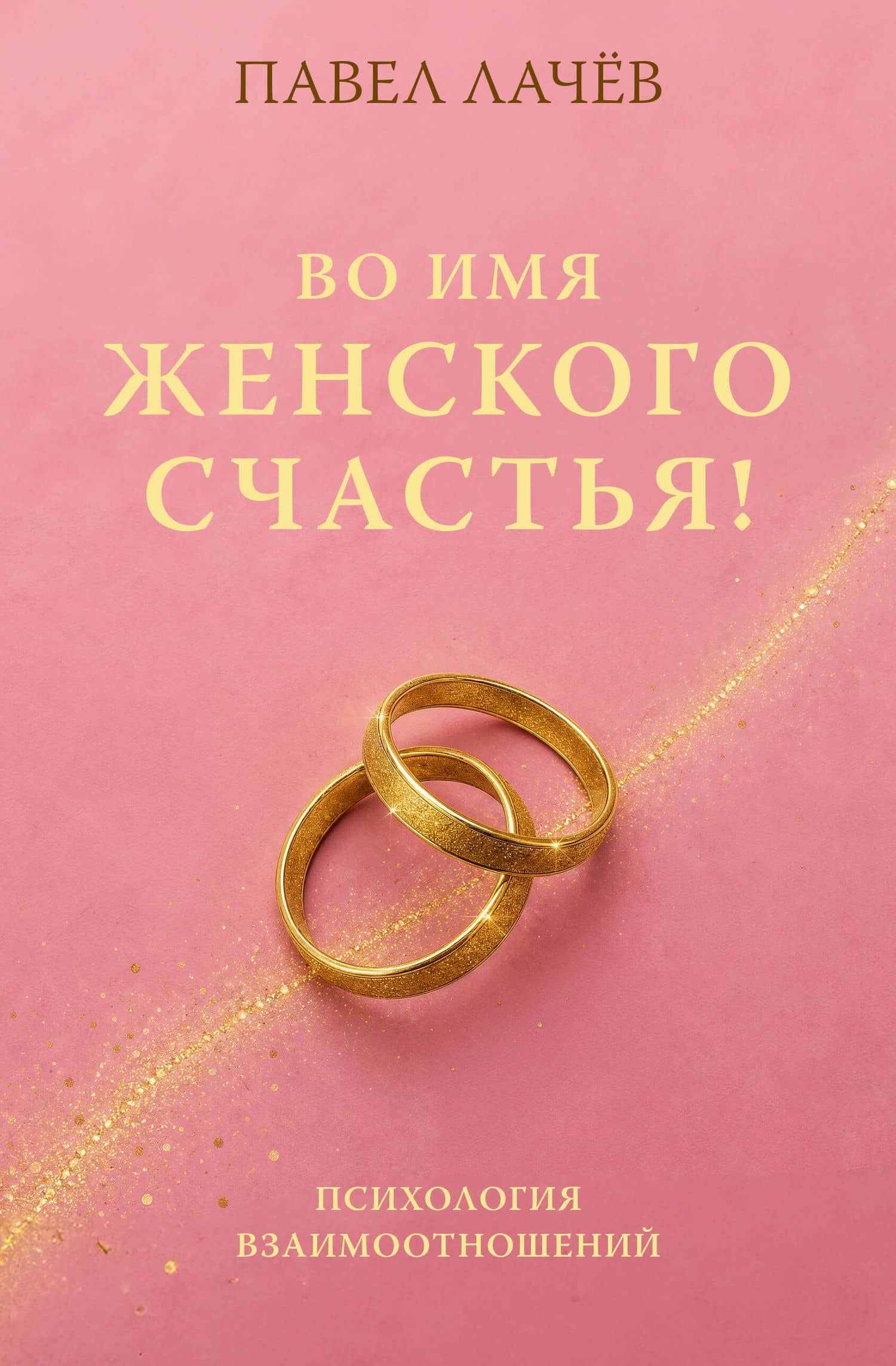 Во имя женского счастья! Психология взаимоотношений — Павел Сергеевич Лачев