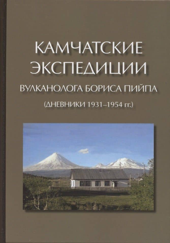 Камчатские экспедиции вулканолога Бориса Пийпа (дневники 1931-1954 гг.) — Борис Иванович Пийп