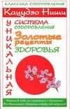 Кацудзо Ниши. Уникальная система оздоровления. Золотые рецепты здоровья