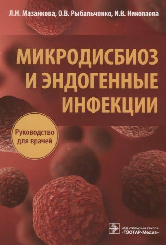 Микродисбиоз и эндогенные инфекции Руководство для врачей (м) Мазанкова