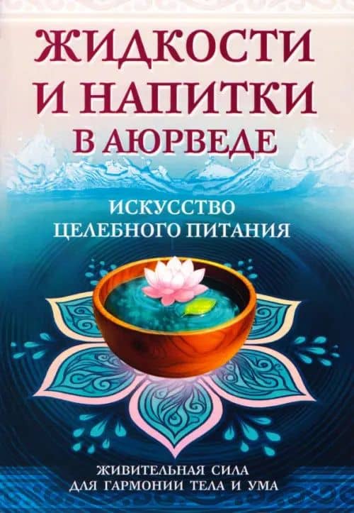Жидкости и напитки в аюрведе. Искусство целебного питания. Живительная сила для гармонии тела и ума — Сергей Александрович Матвеев