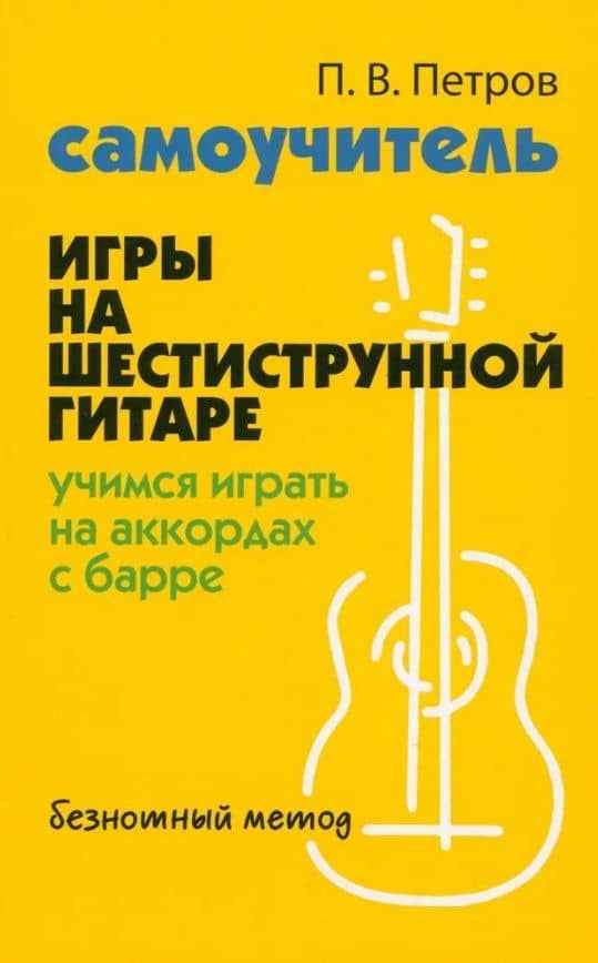 Самоучитель игры на шестиструнной гитаре: учимся играть на аккордах с барре. Безнотный метод
