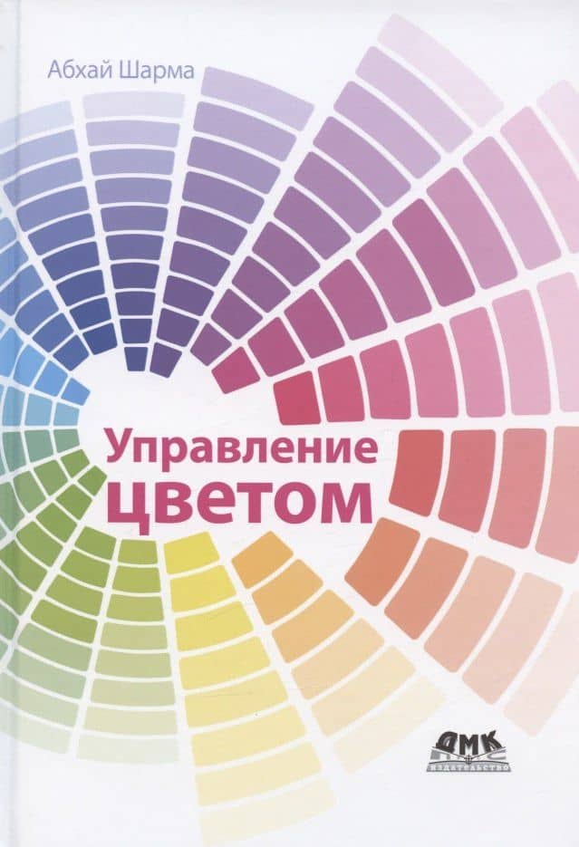 Управление цветом. Работа с цветом от камеры к дисплею - и до печати — Шарма Абхай
