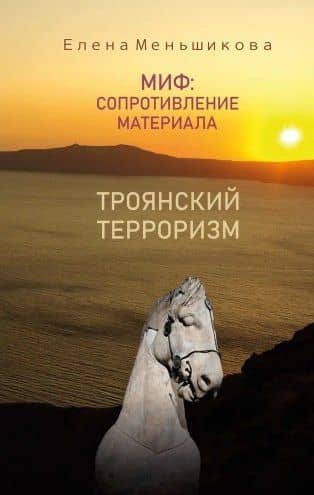 Миф: сопротивление материала. Троянский терроризм — Елена Рудольфовна Меньшикова