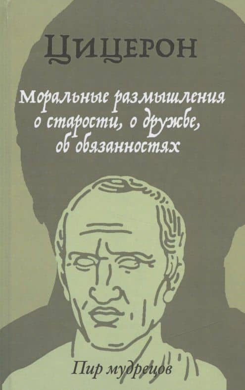Моральные размышления о старости, о дружбе, об обязанностях — Цицерон Марк Туллий