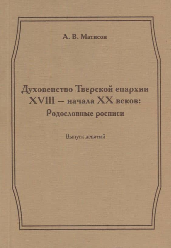 Духовенство Тверской епархии XVIII - начала XX веков. Родословные росписи. Выпуск девятый