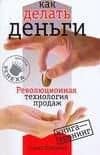 Как делать деньги: Революционная технология продаж