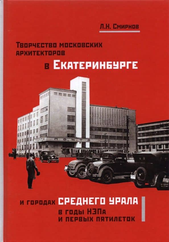 Творчество московских архитекторов в Екатеринбурге и городах Среднего Урала НЭПа и первых пятилеток: монография