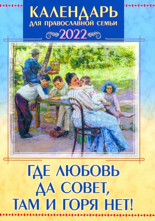 Православный календарь на 2022 год "Где любовь да совет, там и горя нет!"