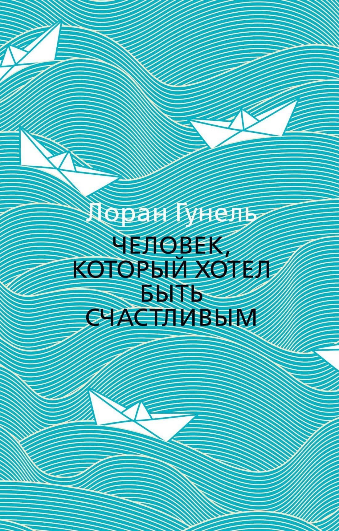 Человек, который хотел быть счастливым — Лоран Гунель