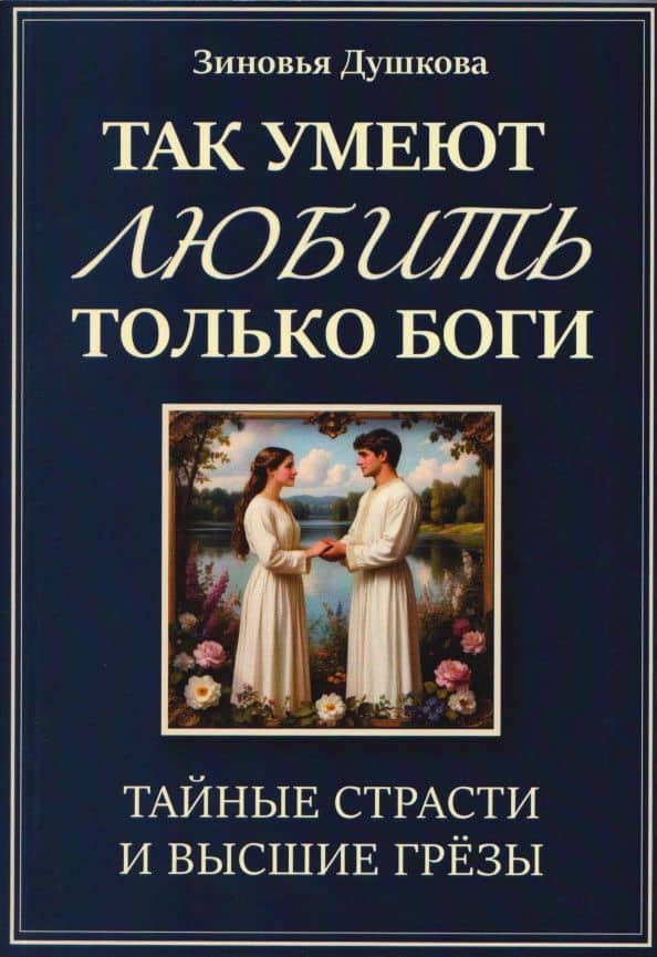 Так умеют любить только боги. Тайные страсти и высшие грезы — Зиновья Васильевна Душкова