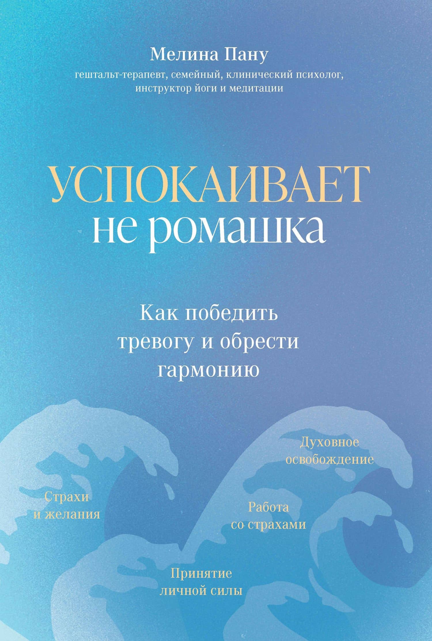 Успокаивает не ромашка: как победить тревогу и обрести гармонию — Мелина Ильинична Пану
