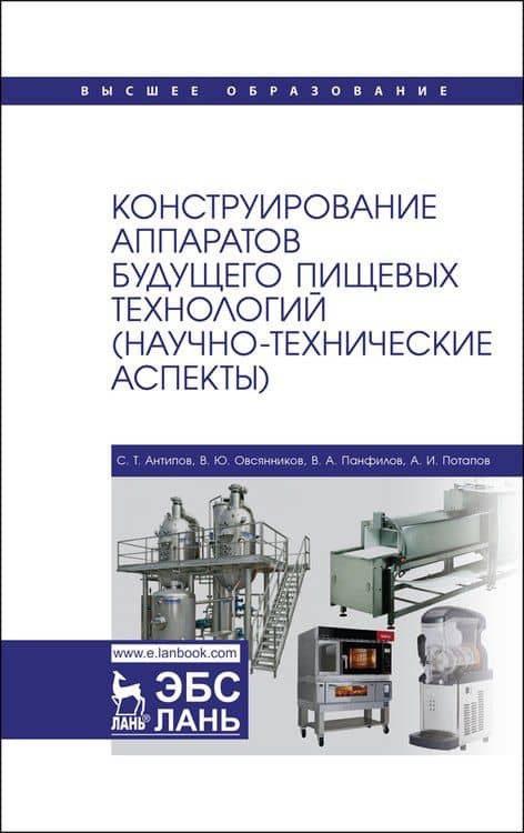 Конструирование аппаратов будущего пищевых технологий (научно-технические аспекты). Учебник — Сергей Тихонович Антипов