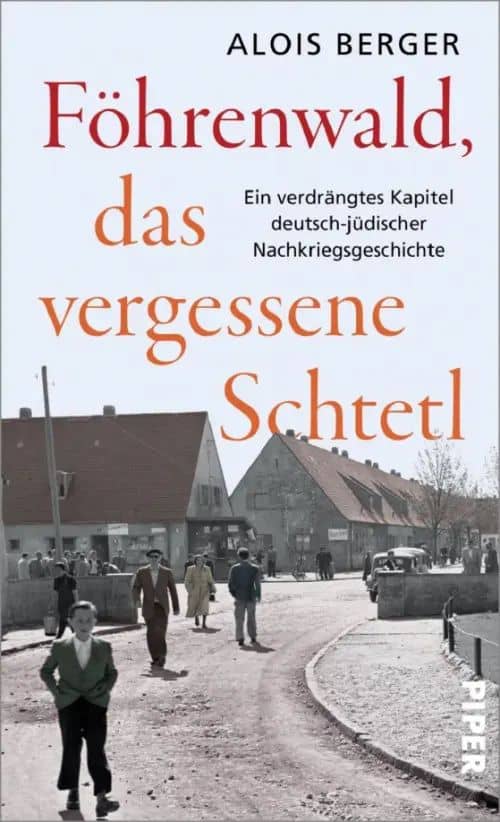 Föhrenwald, das vergessene Schtetl. Ein verdrängtes Kapitel deutsch-jüdischer Nachkriegsgeschichte — Alois Berger