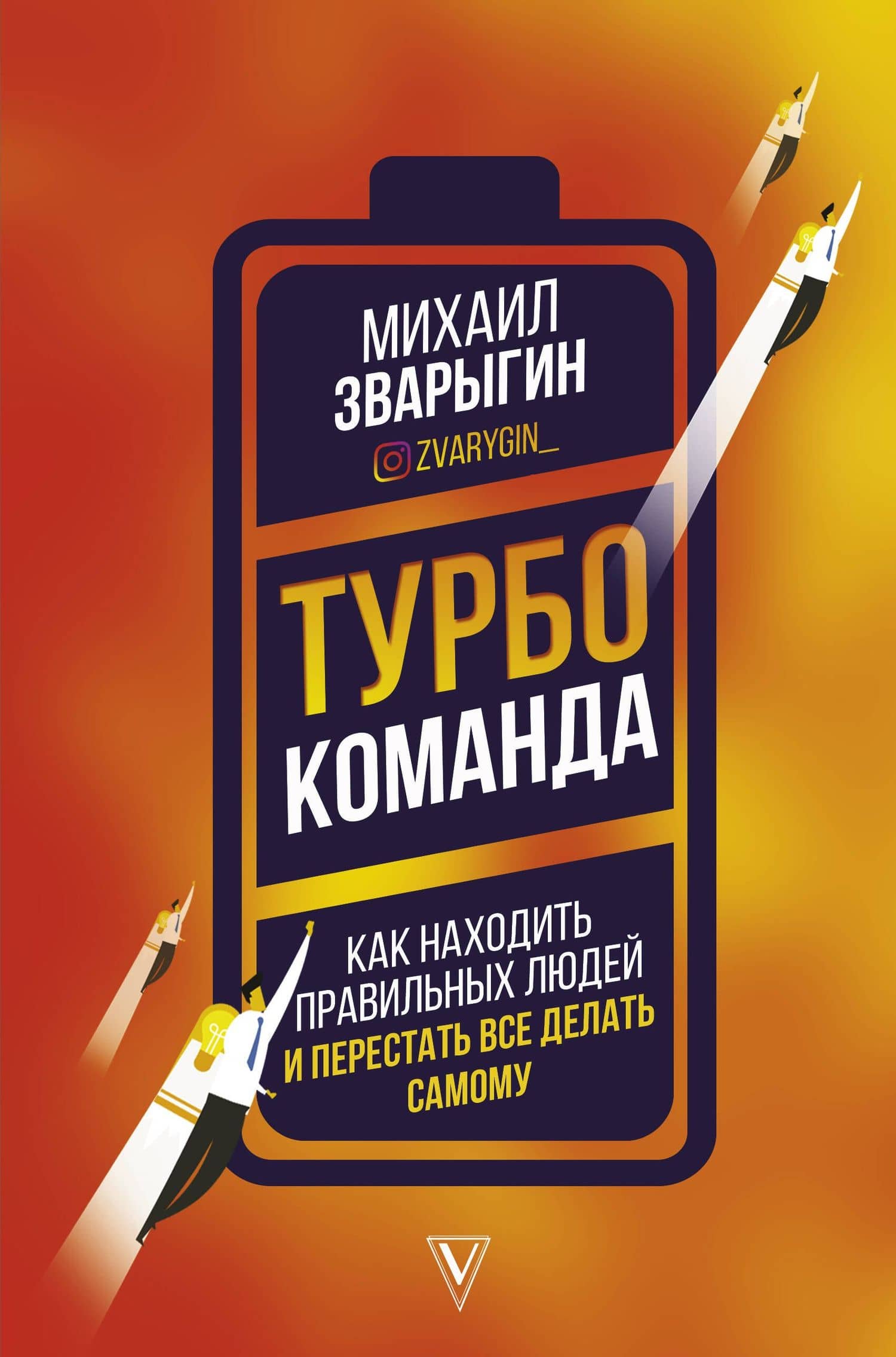 Турбокоманда. Как находить правильных людей и перестать все делать самому — Михаил Валерьевич Зварыгин