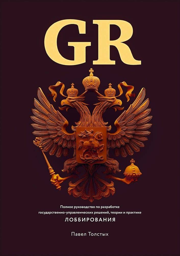 GR: Полное руководство по разработке государственно-управленческих решений, теории и практике лоббирования — Павел Александрович Толстых