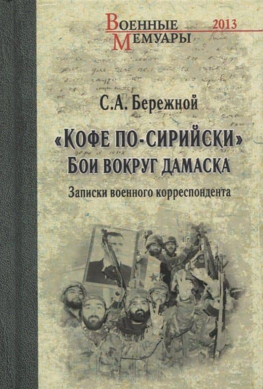 "Кофе по-сирийски". Бои вокруг Дамаска. Записки военного корреспондента — Бережной Сергей Александрович