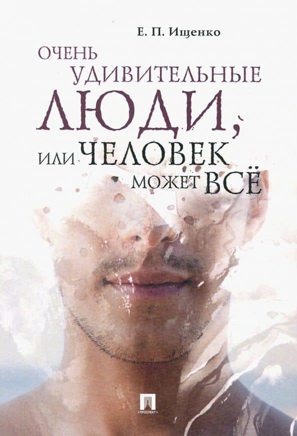 Очень удивительные люди, или Человек может всё — Евгений Петрович Ищенко