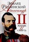 Александр II: Жизнь и смерть: Документальный роман — Эдвард Станиславович Радзинский