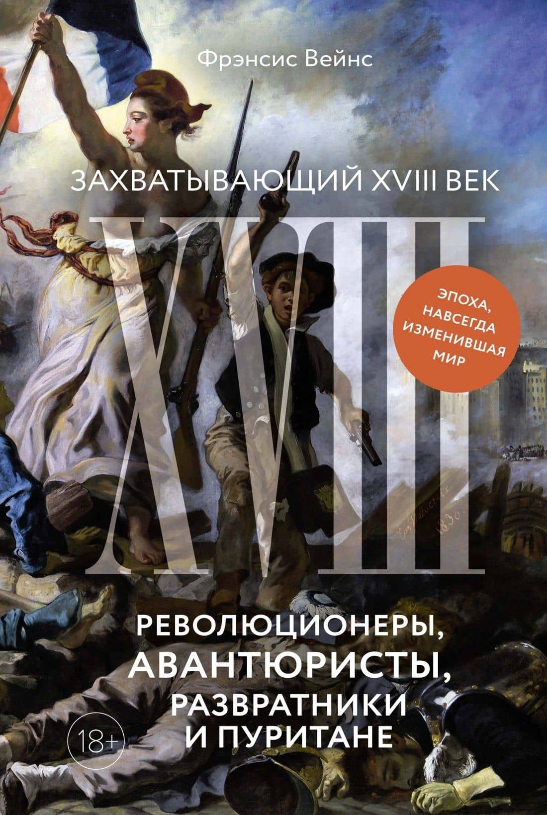 Захватывающий XVIII век: Революционеры, авантюристы, развратники и пуритане. Эпоха, навсегда изменившая мир — Фрэнсис Вейнс