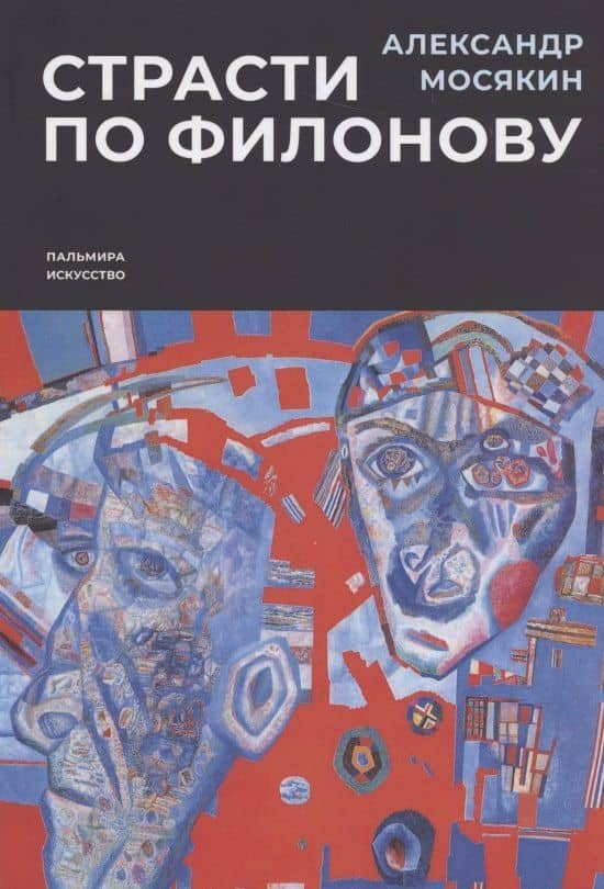 Страсти по Филонову. Сокровища, спасенные для России — Александр Георгиевич Мосякин