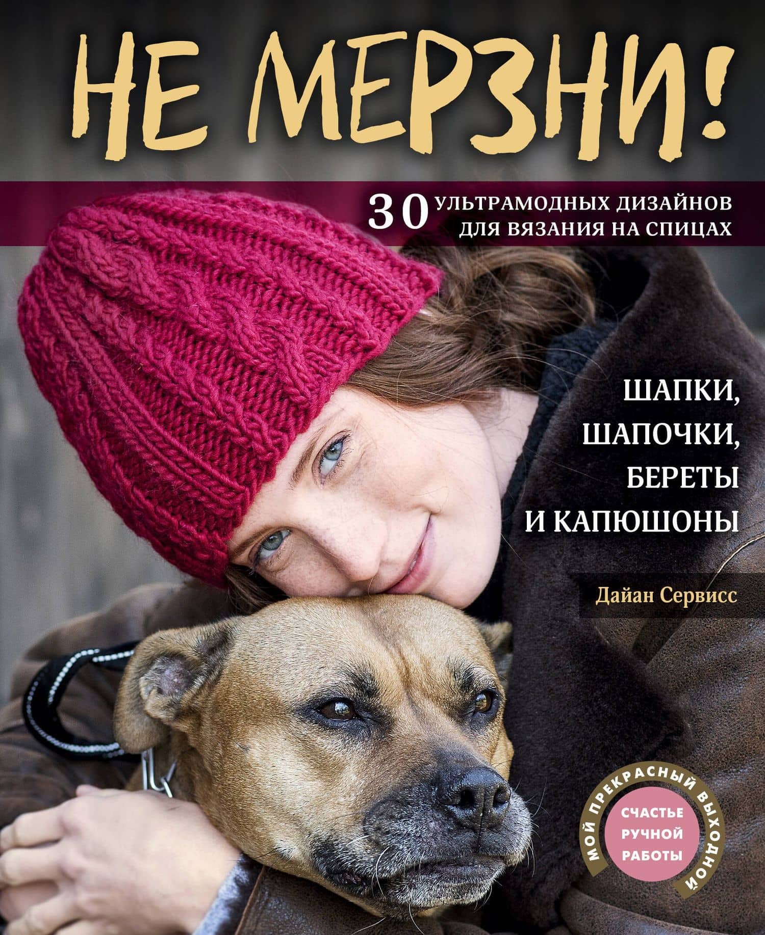 Не мерзни! Шапки, шапочки, береты и капюшоны. 30 ультрамодных дизайнов для вязания на спицах — Дайан Сервисс